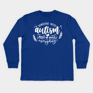 Someone with Autism makes me proud everyday Kids Long Sleeve T-Shirt